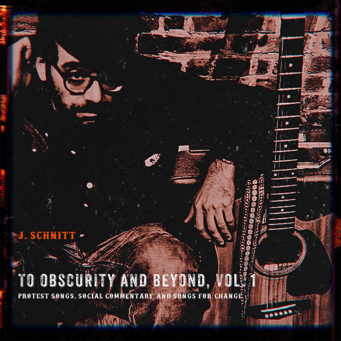 Album cover for J. Schnitt's new album, To Obscurity and Beyond, Vol. 1 (protest songs, social commentary, and songs for change). Photo courtesy of J. Schnitt.